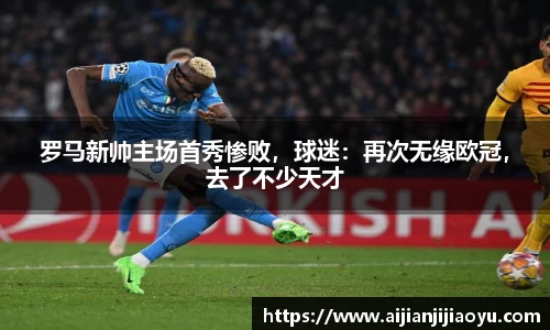 罗马新帅主场首秀惨败，球迷：再次无缘欧冠，去了不少天才