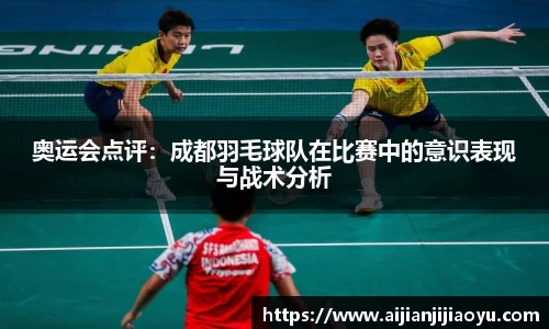 奥运会点评：成都羽毛球队在比赛中的意识表现与战术分析