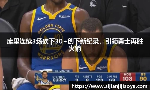 库里连续3场砍下30+创下新纪录，引领勇士再胜火箭