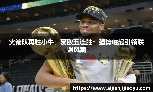 火箭队再胜小牛，豪取五连胜：强势崛起引领联盟风潮