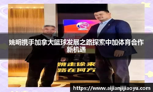 姚明携手加拿大篮球发展之路探索中加体育合作新机遇