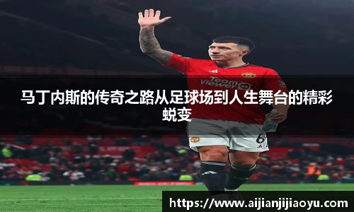 马丁内斯的传奇之路从足球场到人生舞台的精彩蜕变