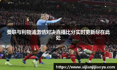 曼联与利物浦激情对决直播比分实时更新尽在此处