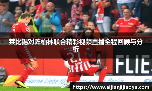 莱比锡对阵柏林联合精彩视频直播全程回顾与分析