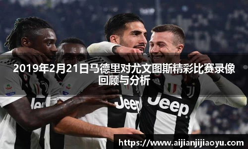2019年2月21日马德里对尤文图斯精彩比赛录像回顾与分析