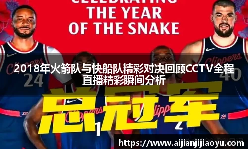 2018年火箭队与快船队精彩对决回顾CCTV全程直播精彩瞬间分析