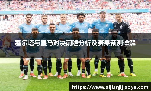 塞尔塔与皇马对决前瞻分析及赛果预测详解
