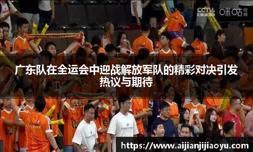 广东队在全运会中迎战解放军队的精彩对决引发热议与期待