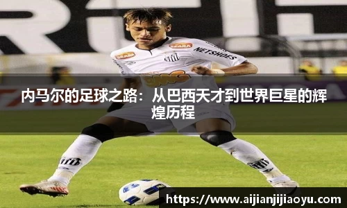 内马尔的足球之路：从巴西天才到世界巨星的辉煌历程