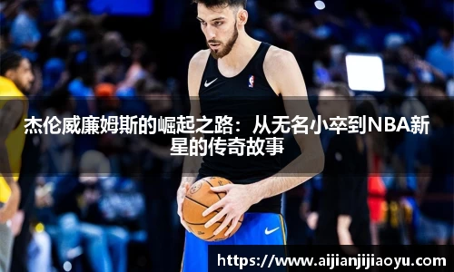 杰伦威廉姆斯的崛起之路：从无名小卒到NBA新星的传奇故事