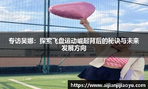 专访吴娜：探索飞盘运动崛起背后的秘诀与未来发展方向